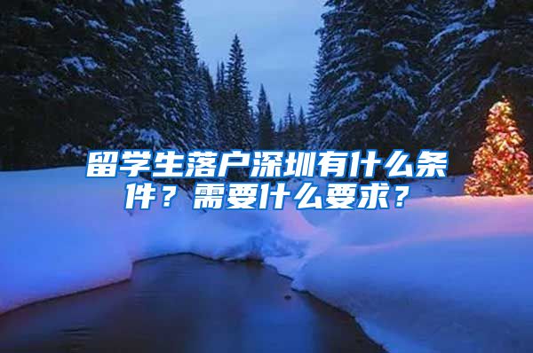 留学生落户深圳有什么条件？需要什么要求？