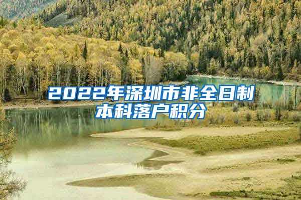 2022年深圳市非全日制本科落户积分