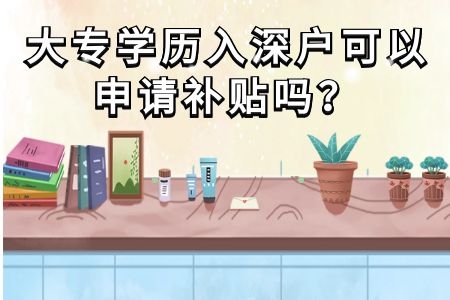 大专学历入深户可以申请补贴吗？