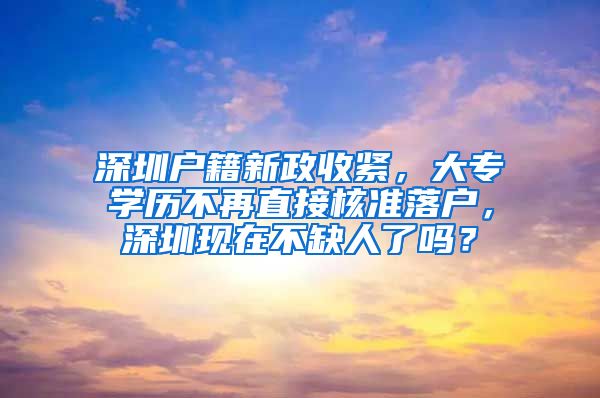 深圳户籍新政收紧，大专学历不再直接核准落户，深圳现在不缺人了吗？