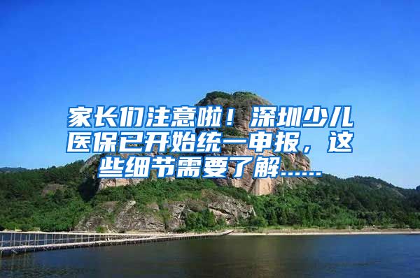 家长们注意啦！深圳少儿医保已开始统一申报，这些细节需要了解......