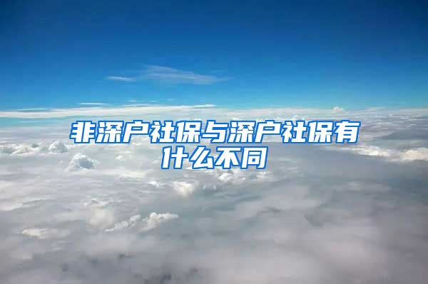 非深户社保与深户社保有什么不同