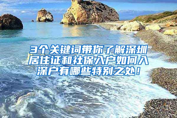 3个关键词带你了解深圳居住证和社保入户如何入深户有哪些特别之处！