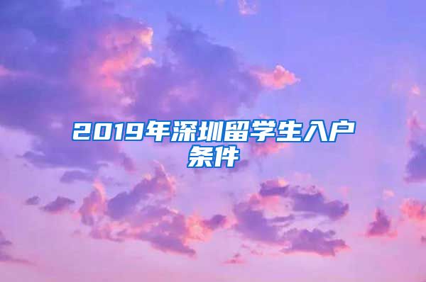 2019年深圳留学生入户条件