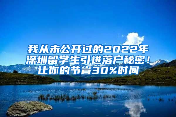 我从未公开过的2022年深圳留学生引进落户秘密！让你的节省30%时间