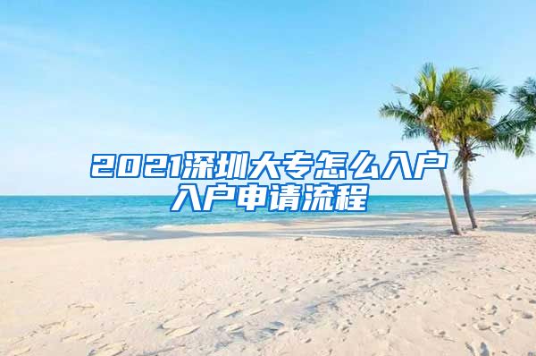 2021深圳大专怎么入户入户申请流程