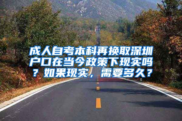 成人自考本科再换取深圳户口在当今政策下现实吗？如果现实，需要多久？