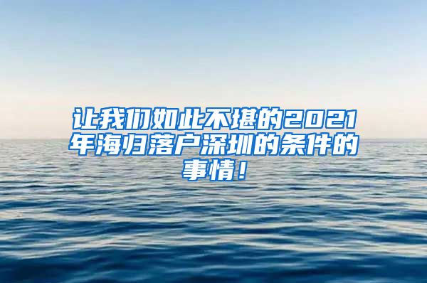 让我们如此不堪的2021年海归落户深圳的条件的事情！