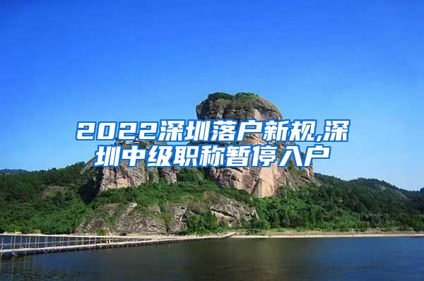 2022深圳落户新规,深圳中级职称暂停入户