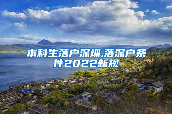 本科生落户深圳,落深户条件2022新规