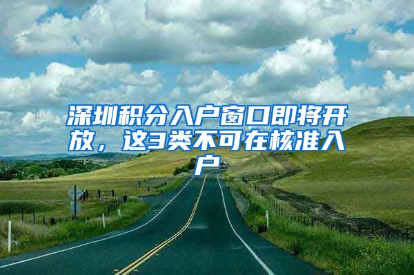 深圳积分入户窗口即将开放，这3类不可在核准入户