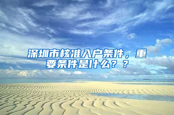 深圳市核准入户条件，重要条件是什么？？