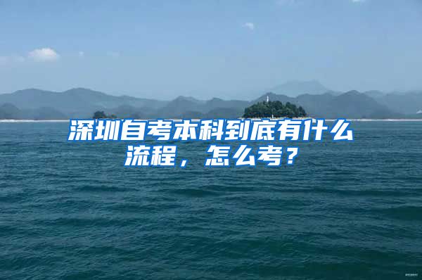 深圳自考本科到底有什么流程，怎么考？