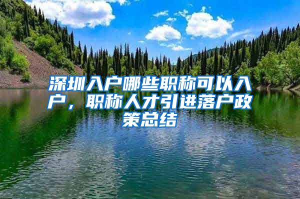 深圳入户哪些职称可以入户，职称人才引进落户政策总结