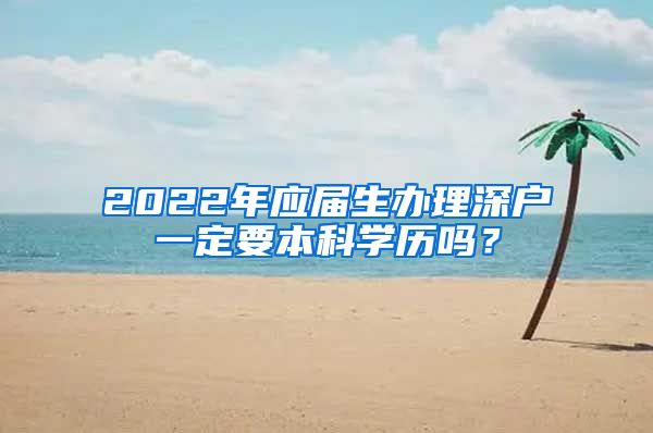 2022年应届生办理深户一定要本科学历吗？