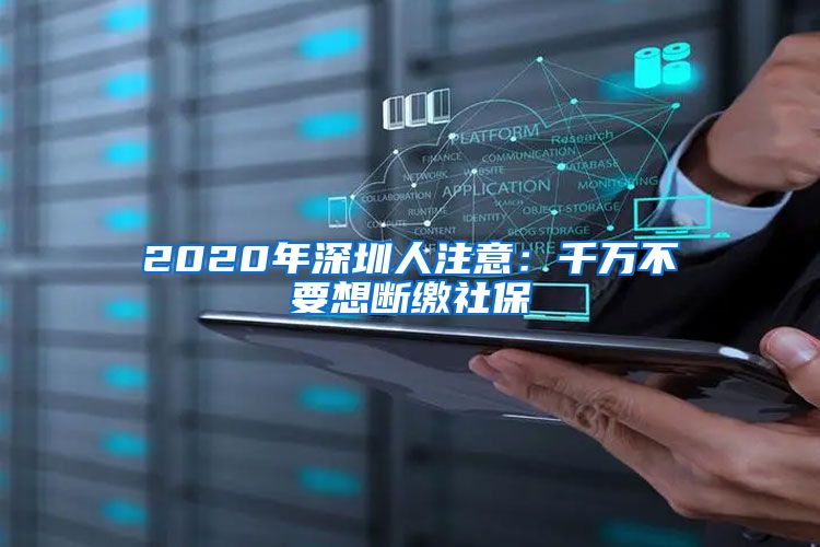 2020年深圳人注意：千万不要想断缴社保