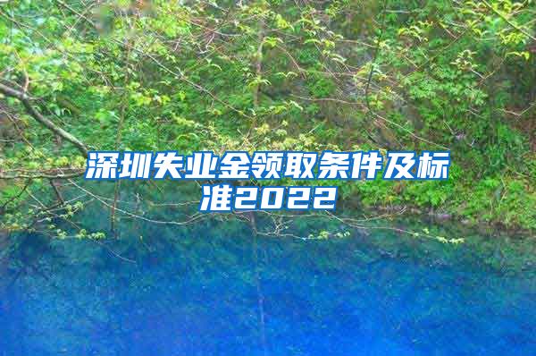 深圳失业金领取条件及标准2022