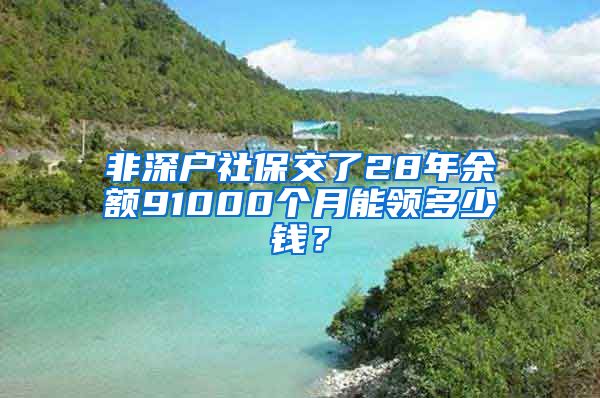 非深户社保交了28年余额91000个月能领多少钱？