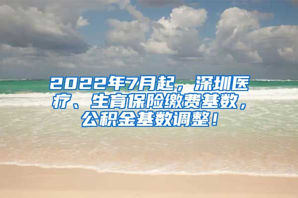 2022年7月起，深圳医疗、生育保险缴费基数，公积金基数调整！