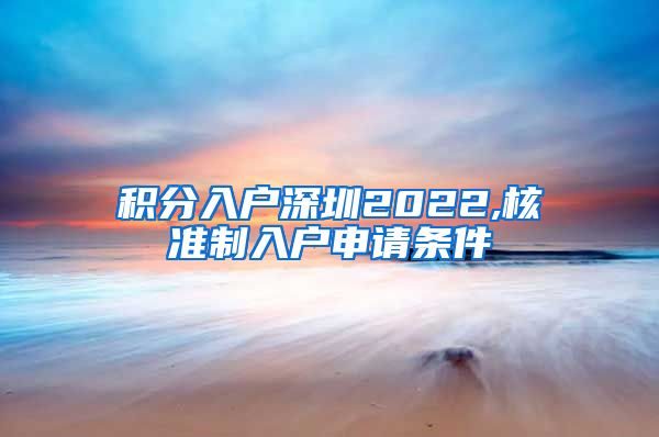 积分入户深圳2022,核准制入户申请条件