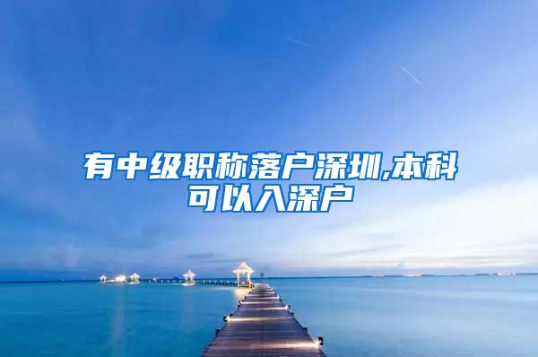 有中级职称落户深圳,本科可以入深户