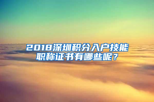 2018深圳积分入户技能职称证书有哪些呢？