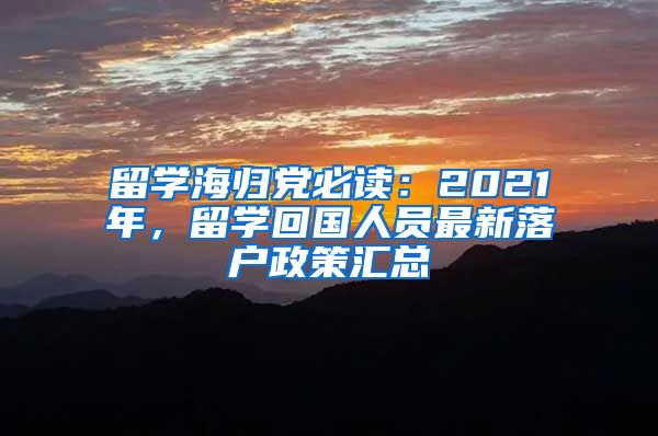 留学海归党必读：2021年，留学回国人员最新落户政策汇总