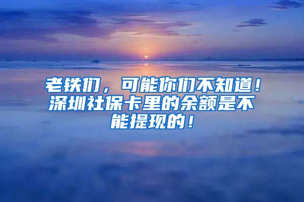 老铁们，可能你们不知道！深圳社保卡里的余额是不能提现的！