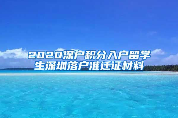 2020深户积分入户留学生深圳落户准迁证材料