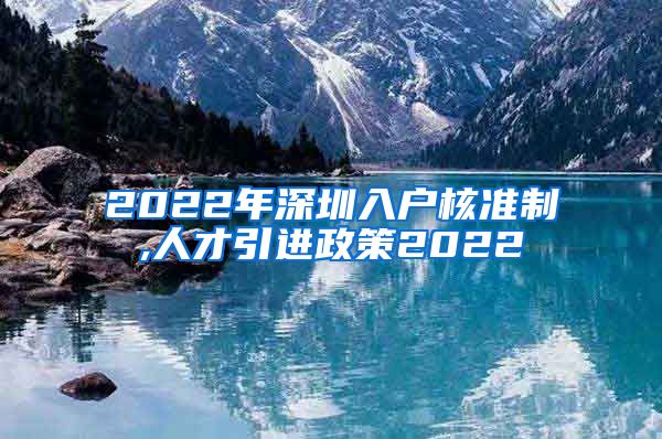 2022年深圳入户核准制,人才引进政策2022