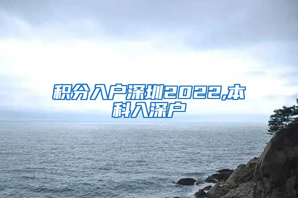 积分入户深圳2022,本科入深户