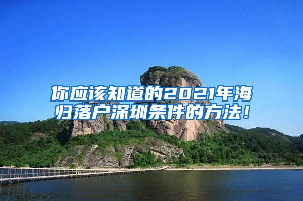 你应该知道的2021年海归落户深圳条件的方法！