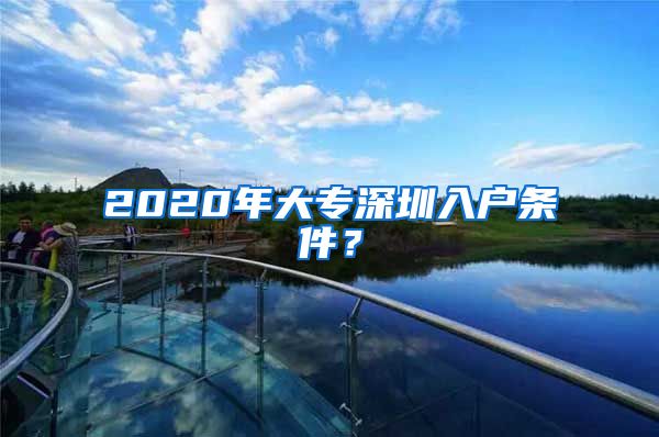 2020年大专深圳入户条件？