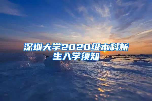 深圳大学2020级本科新生入学须知