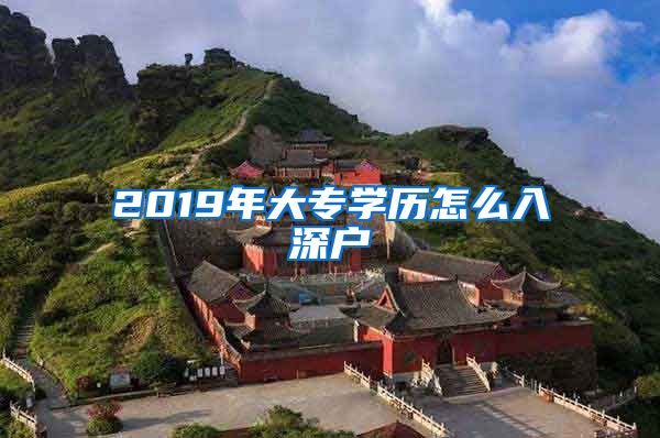 2019年大专学历怎么入深户