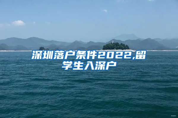 深圳落户条件2022,留学生入深户