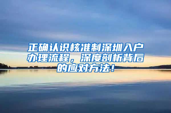 正确认识核准制深圳入户办理流程，深度剖析背后的应对方法！