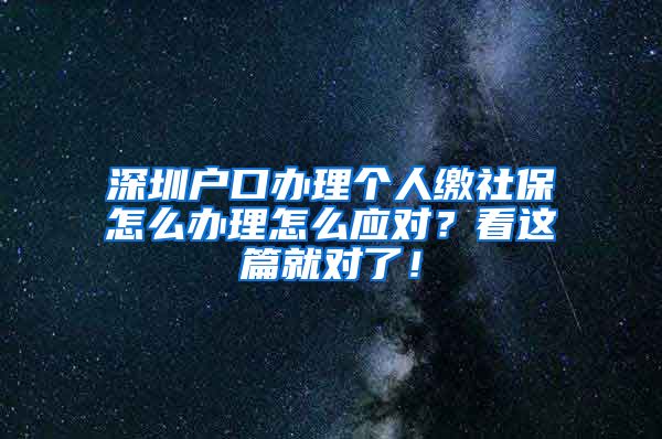 深圳户口办理个人缴社保怎么办理怎么应对？看这篇就对了！