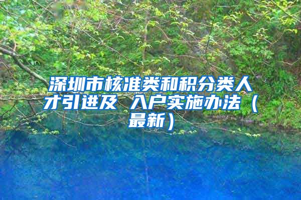 深圳市核准类和积分类人才引进及 入户实施办法（最新）