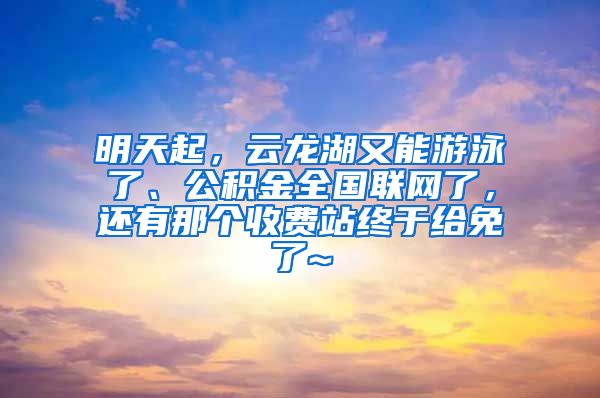 明天起，云龙湖又能游泳了、公积金全国联网了，还有那个收费站终于给免了~