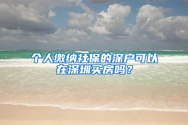 个人缴纳社保的深户可以在深圳买房吗？