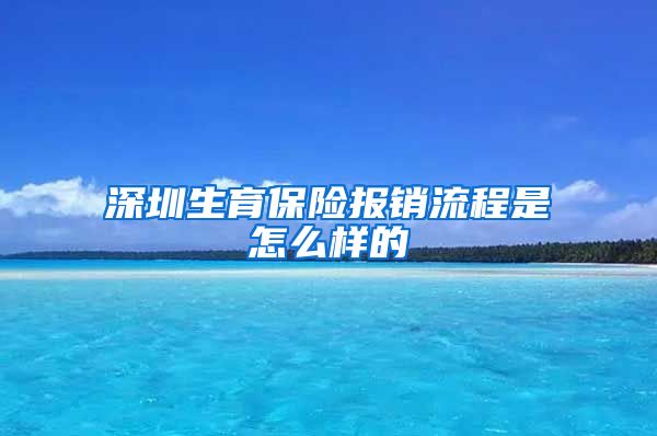 深圳生育保险报销流程是怎么样的