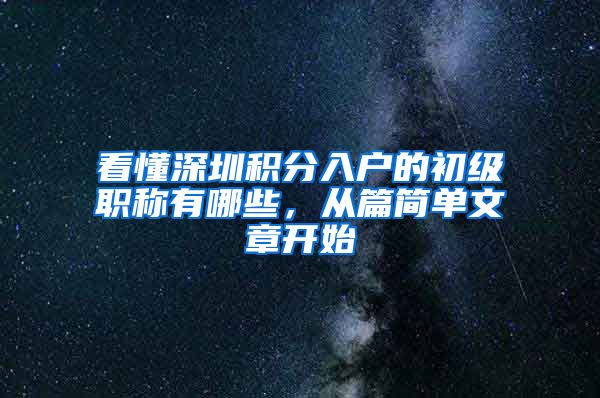 看懂深圳积分入户的初级职称有哪些，从篇简单文章开始