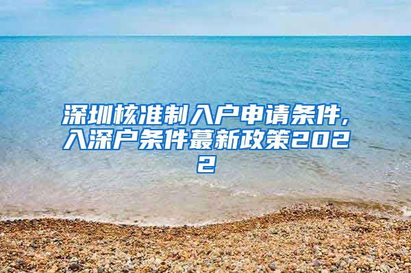 深圳核准制入户申请条件,入深户条件蕞新政策2022