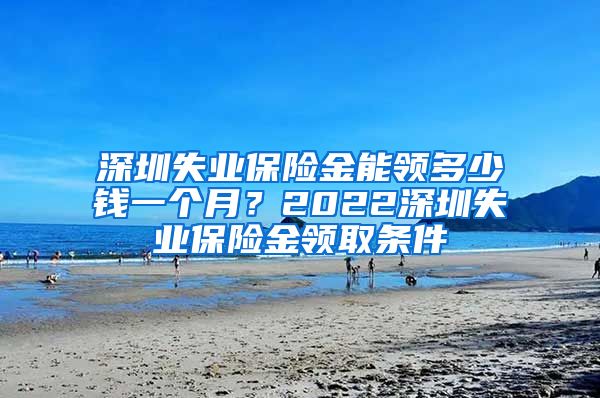 深圳失业保险金能领多少钱一个月？2022深圳失业保险金领取条件