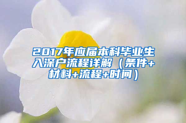 2017年应届本科毕业生入深户流程详解（条件+材料+流程+时间）