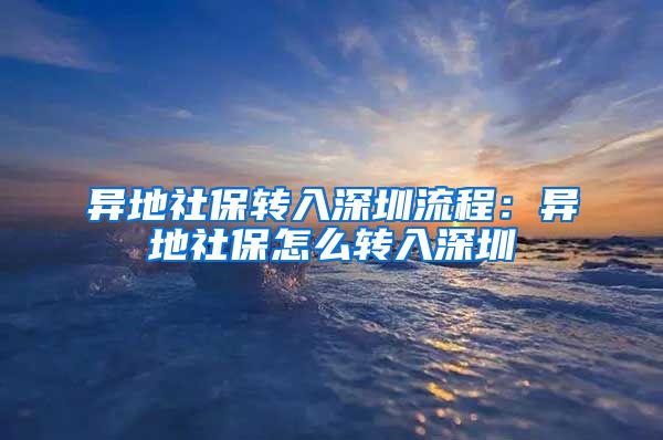 异地社保转入深圳流程：异地社保怎么转入深圳