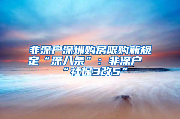 非深户深圳购房限购新规定“深八条”：非深户“社保3改5”