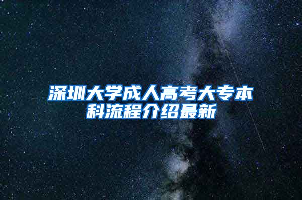 深圳大学成人高考大专本科流程介绍最新