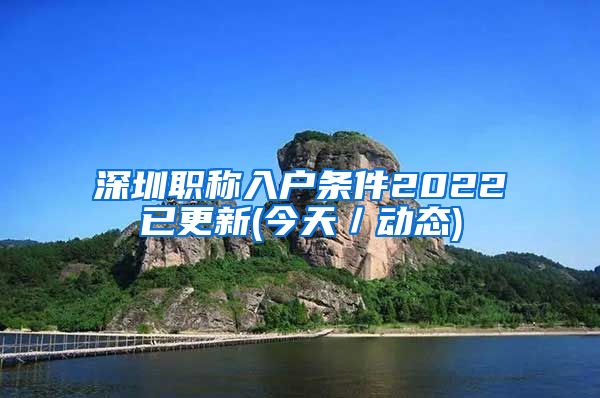 深圳职称入户条件2022已更新(今天／动态)